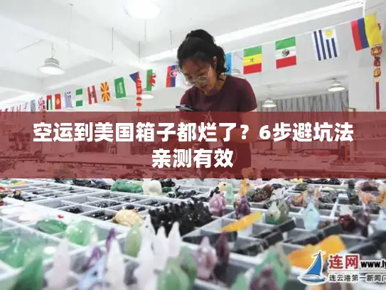 空运到美国箱子都烂了？6步避坑法亲测有效