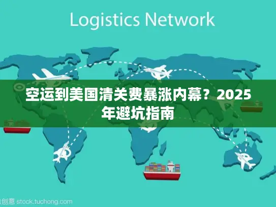 空运到美国清关费暴涨内幕？2025年避坑指南