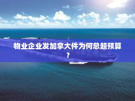 物业企业发加拿大件为何总超预算？