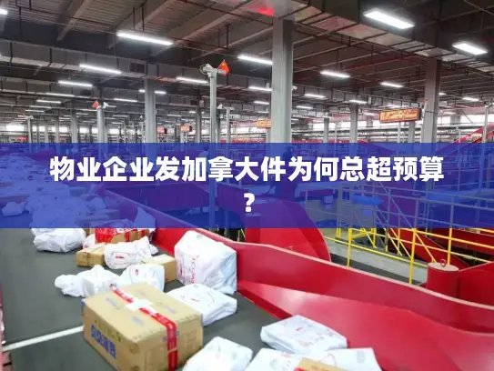 物业企业发加拿大件为何总超预算？