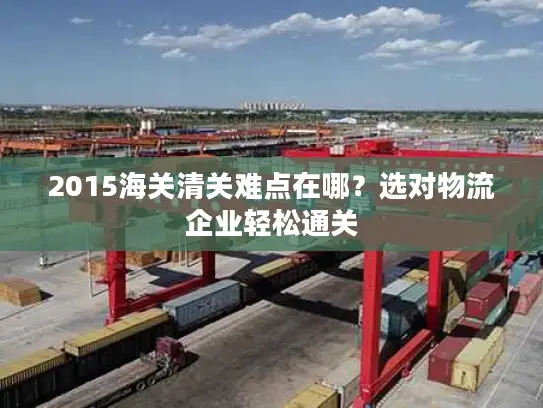 2015海关清关难点在哪？选对物流企业轻松通关