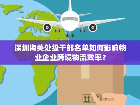 深圳海关处级干部名单如何影响物业企业跨境物流效率？