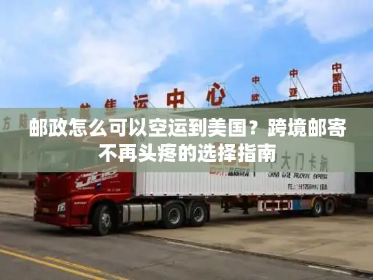 邮政怎么可以空运到美国？跨境邮寄不再头疼的选择指南