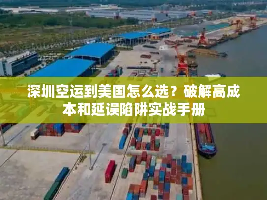 深圳空运到美国怎么选？破解高成本和延误陷阱实战手册