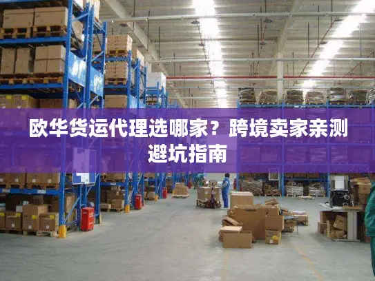欧华货运代理选哪家？跨境卖家亲测避坑指南