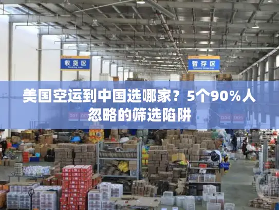 美国空运到中国选哪家？5个90%人忽略的筛选陷阱
