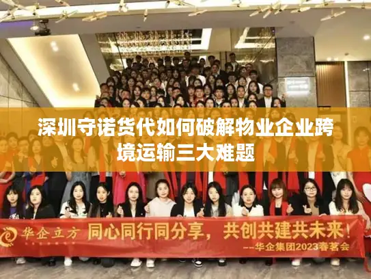 深圳守诺货代如何破解物业企业跨境运输三大难题