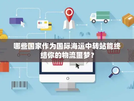 哪些国家作为国际海运中转站能终结你的物流噩梦？