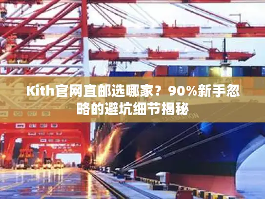 Kith官网直邮选哪家？90%新手忽略的避坑细节揭秘