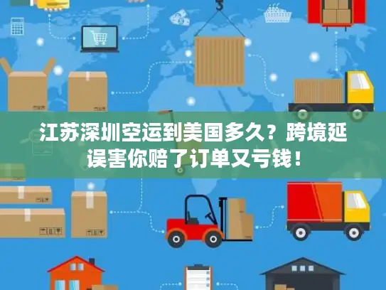 江苏深圳空运到美国多久？跨境延误害你赔了订单又亏钱！