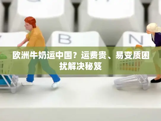 欧洲牛奶运中国？运费贵、易变质困扰解决秘笈