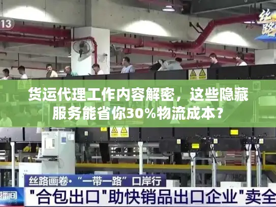 货运代理工作内容解密，这些隐藏服务能省你30%物流成本？