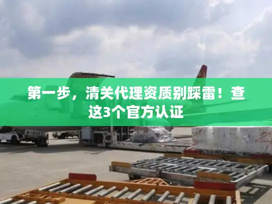 第一步，清关代理资质别踩雷！查这3个官方认证