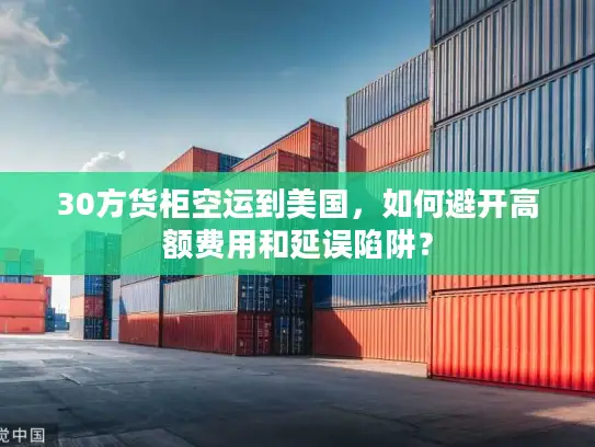 30方货柜空运到美国，如何避开高额费用和延误陷阱？