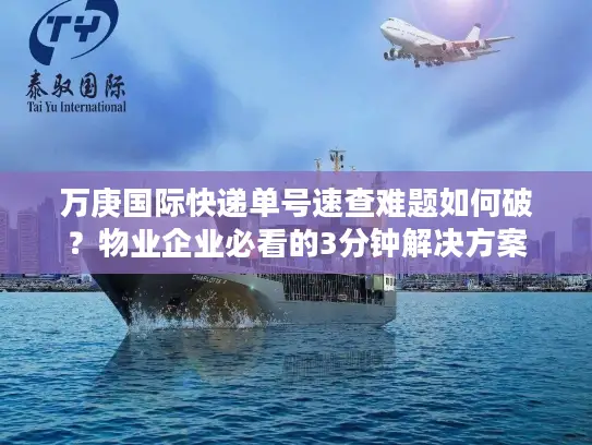 万庚国际快递单号速查难题如何破？物业企业必看的3分钟解决方案