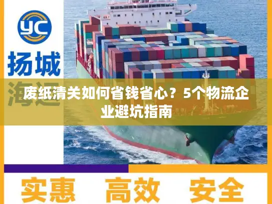 废纸清关如何省钱省心？5个物流企业避坑指南