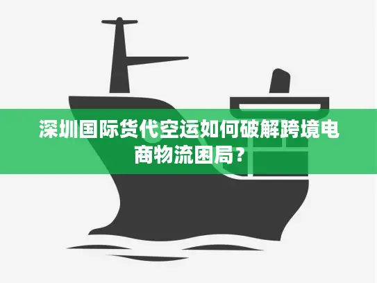 深圳国际货代空运如何破解跨境电商物流困局？