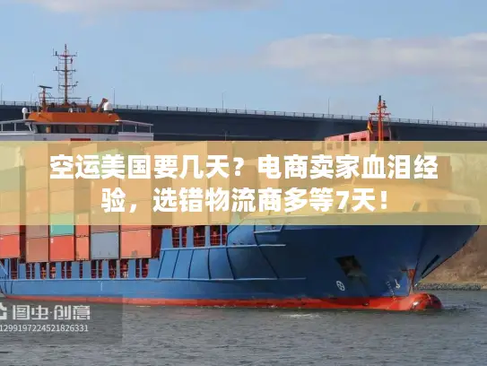 空运美国要几天？电商卖家血泪经验，选错物流商多等7天！