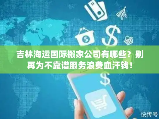吉林海运国际搬家公司有哪些？别再为不靠谱服务浪费血汗钱！