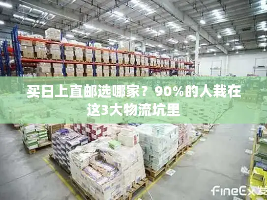 买日上直邮选哪家？90%的人栽在这3大物流坑里