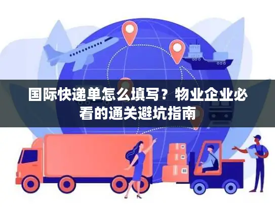 国际快递单怎么填写？物业企业必看的通关避坑指南