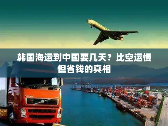 韩国海运到中国要几天？比空运慢但省钱的真相