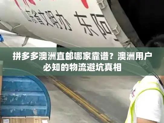 拼多多澳洲直邮哪家靠谱？澳洲用户必知的物流避坑真相