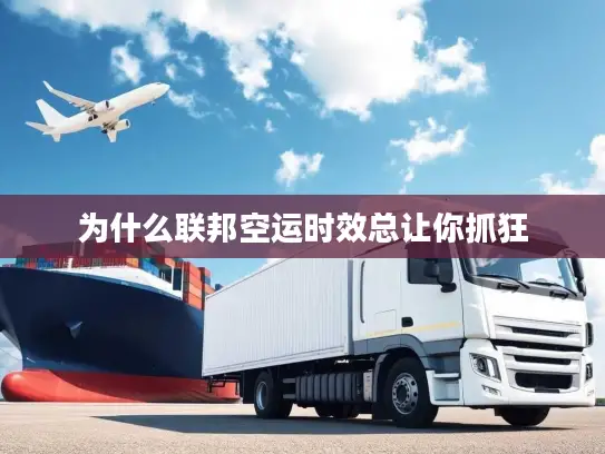 为什么联邦空运时效总让你抓狂