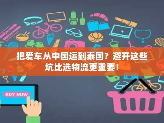 把爱车从中国运到泰国？避开这些坑比选物流更重要！