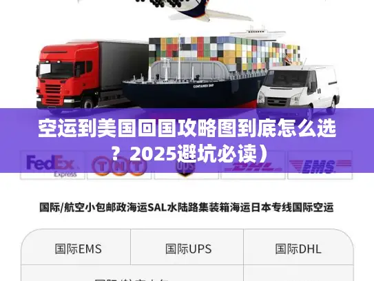 空运到美国回国攻略图到底怎么选？2025避坑必读）
