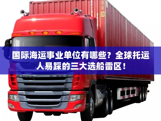 国际海运事业单位有哪些？全球托运人易踩的三大选船雷区！
