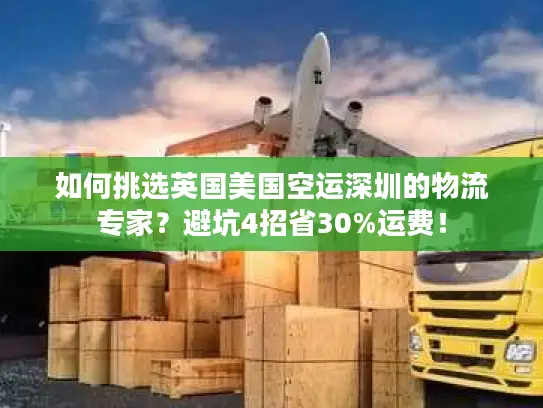 如何挑选英国美国空运深圳的物流专家？避坑4招省30%运费！