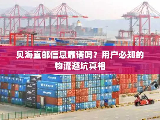 贝海直邮信息靠谱吗？用户必知的物流避坑真相