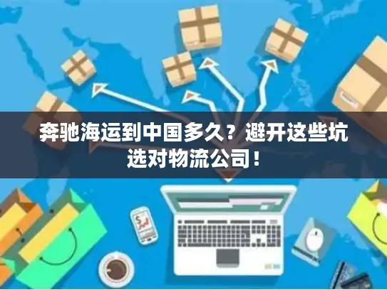 奔驰海运到中国多久？避开这些坑选对物流公司！