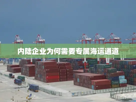 内陆企业为何需要专属海运通道