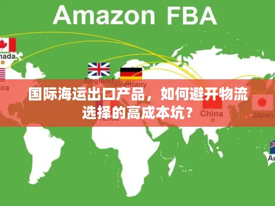 国际海运出口产品，如何避开物流选择的高成本坑？