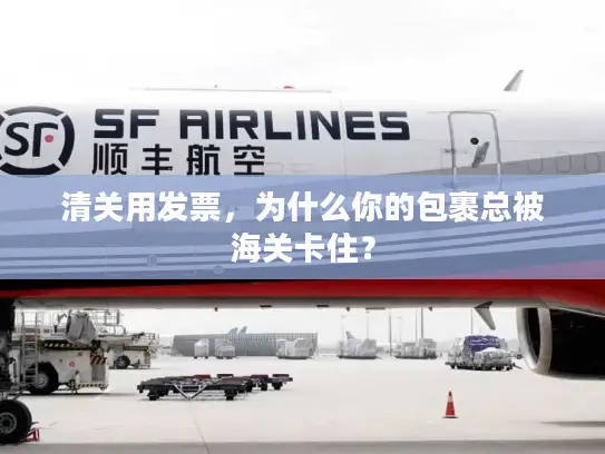 清关用发票，为什么你的包裹总被海关卡住？
