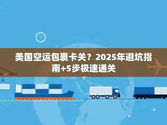 美国空运包裹卡关？2025年避坑指南+5步极速通关