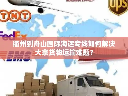 衢州到舟山国际海运专线如何解决大宗货物运输难题？