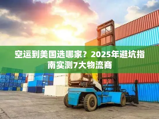 空运到美国选哪家？2025年避坑指南实测7大物流商