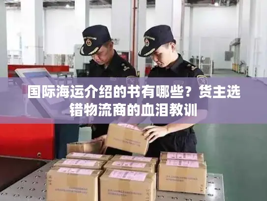 国际海运介绍的书有哪些？货主选错物流商的血泪教训