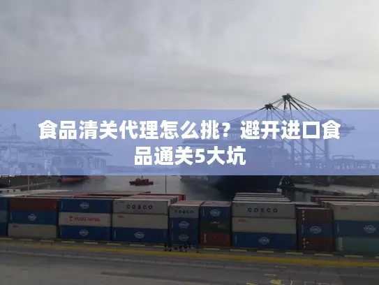 食品清关代理怎么挑？避开进口食品通关5大坑