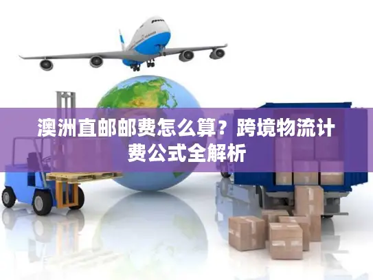 澳洲直邮邮费怎么算？跨境物流计费公式全解析