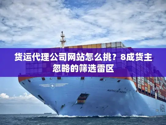 货运代理公司网站怎么挑？8成货主忽略的筛选雷区