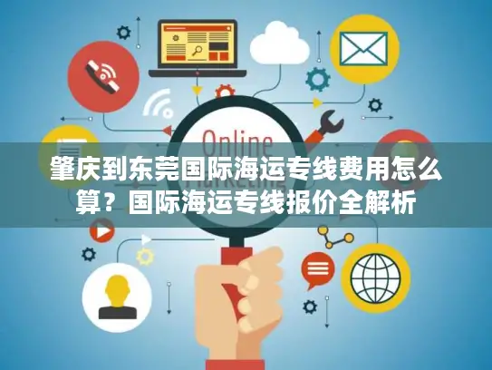 肇庆到东莞国际海运专线费用怎么算？国际海运专线报价全解析