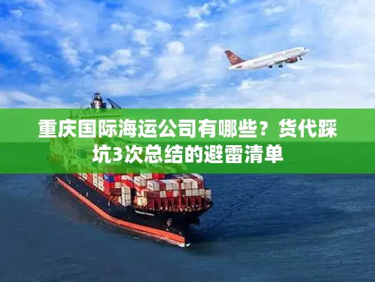 重庆国际海运公司有哪些？货代踩坑3次总结的避雷清单