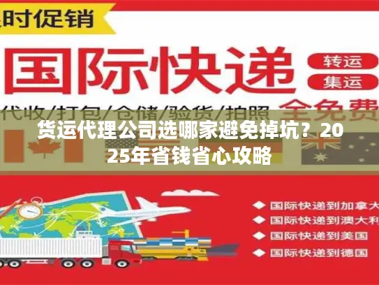 货运代理公司选哪家避免掉坑？2025年省钱省心攻略