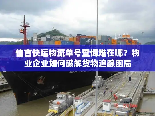 佳吉快运物流单号查询难在哪？物业企业如何破解货物追踪困局