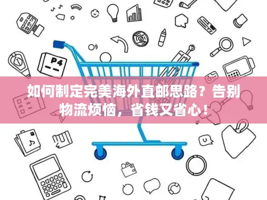 如何制定完美海外直邮思路？告别物流烦恼，省钱又省心！