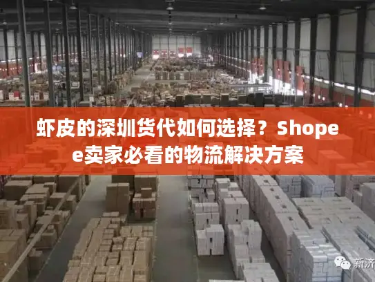 虾皮的深圳货代如何选择？Shopee卖家必看的物流解决方案